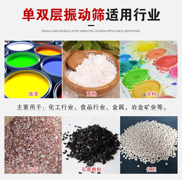 單雙層振動篩適用行業(yè)：主要用于：化工行業(yè)，食品行業(yè)，金屬，冶金礦業(yè)等。